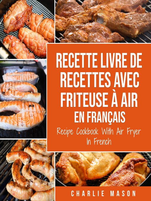 Title details for Recette livre de recettes Avec Friteuse à Air En français / Recipe Cookbook With Air Fryer In French by Charlie Mason - Available